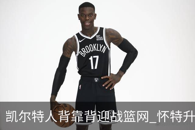凯尔特人背靠背迎战篮网 怀特升级为出战比赛