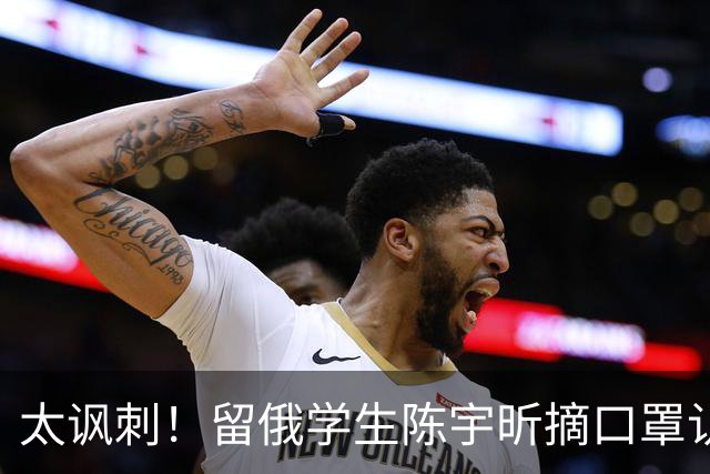 太讽刺！留俄学生陈宇昕摘口罩认错了，网友：他怕被开除才低头！