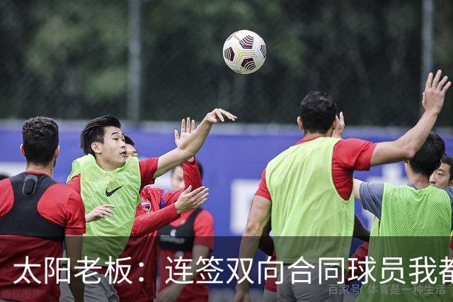 太阳老板：连签双向合同球员我都亲自参与 我不是投资客&真爱篮球