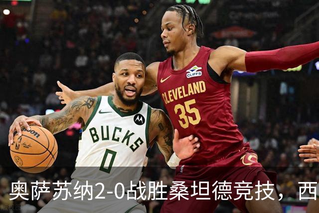 奥萨苏纳2-0战胜桑坦德竞技，西甲积分榜最新动态