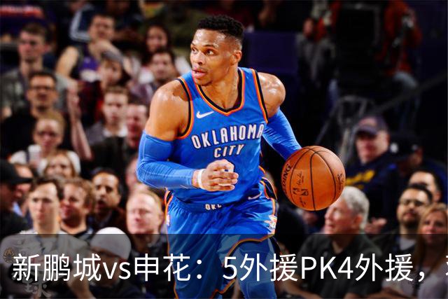 新鹏城vs申花：5外援PK4外援，蒋圣龙重返首发