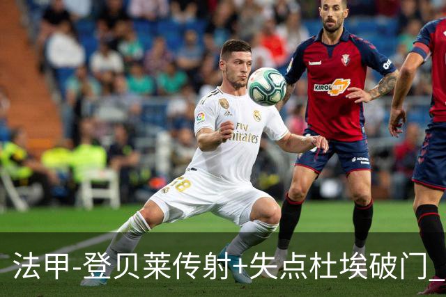 法甲-登贝莱传射+失点杜埃破门 巴黎连入三球3-1白堡