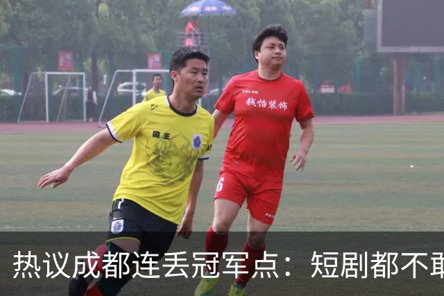 热议成都连丢冠军点：短剧都不敢这么演，看老天可不可怜窝囊的蓉城