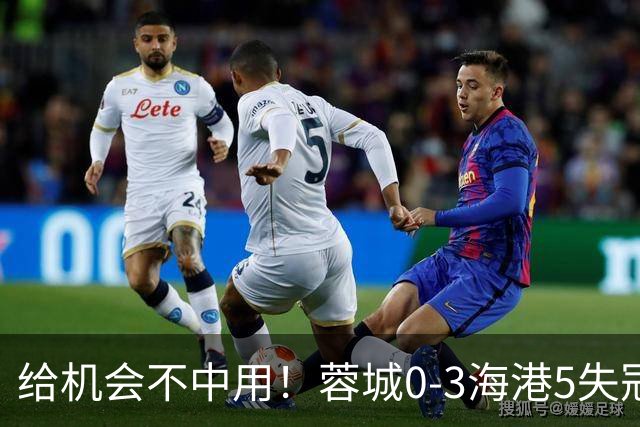 给机会不中用！蓉城0-3海港5失冠军点，武磊破门，下轮直接碰英博