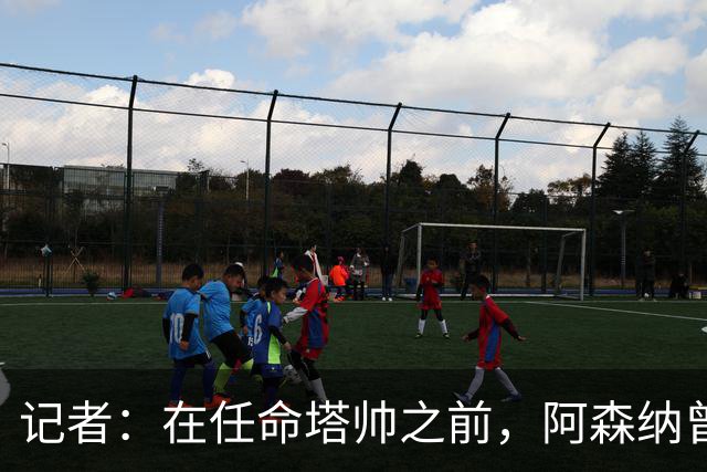 记者：在任命塔帅之前，阿森纳曾考虑过波切蒂诺、维埃拉等人