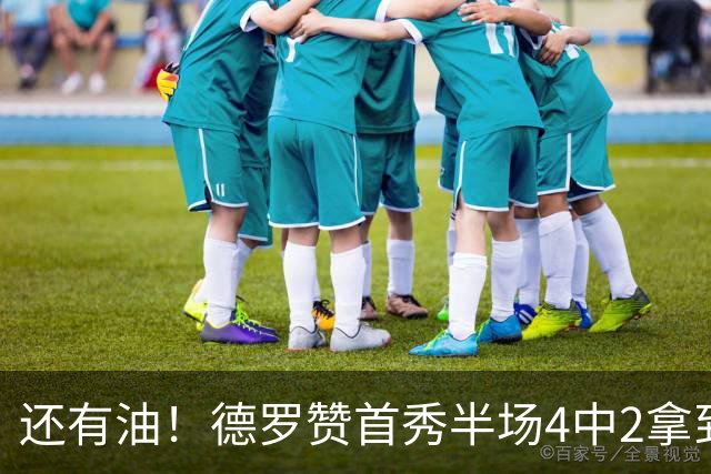 还有油！德罗赞首秀半场4中2拿到5分2篮板 正负值+7最高