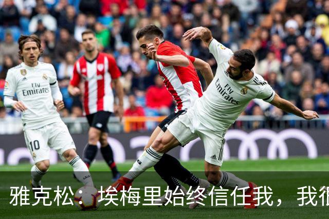 雅克松：埃梅里始终信任我，我很高兴能够再次与他合作