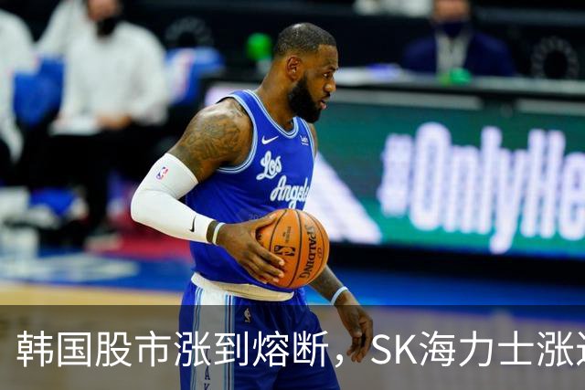 韩国股市涨到熔断，SK海力士涨近7%，三星电子涨近5%