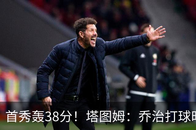 首秀轰38分！塔图姆：乔治打球时充满了自信 他真的太不可思议了