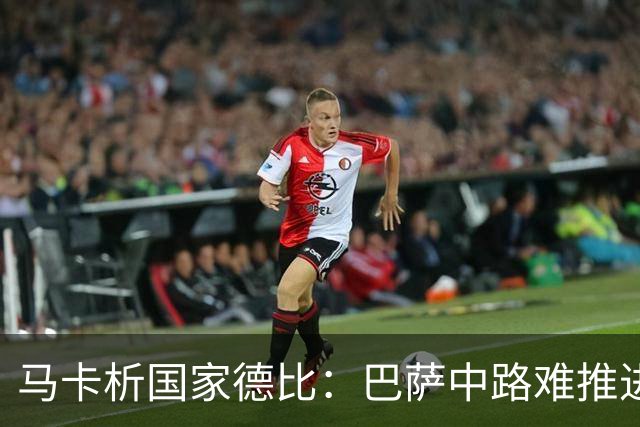 马卡析国家德比：巴萨中路难推进 皇马主攻边路 楚阿梅尼定海神针