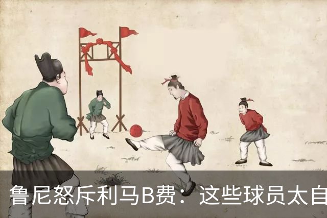 鲁尼怒斥利马B费：这些球员太自私 像孩子一样推卸责任