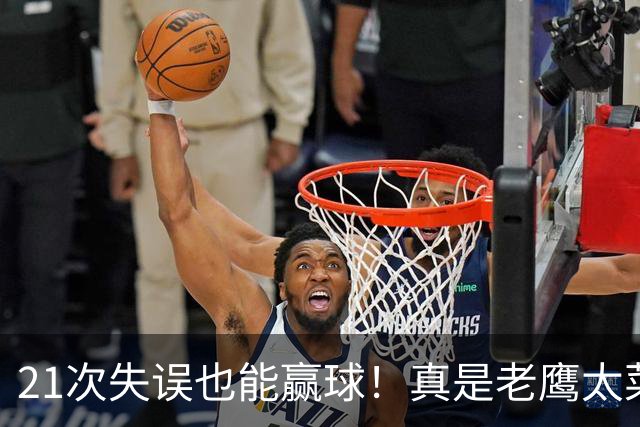 21次失误也能赢球！真是老鹰太菜了吗？火箭是凭什么做到的？